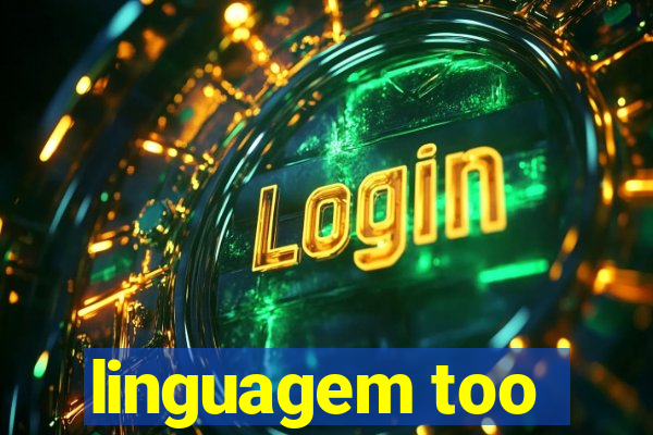 linguagem too